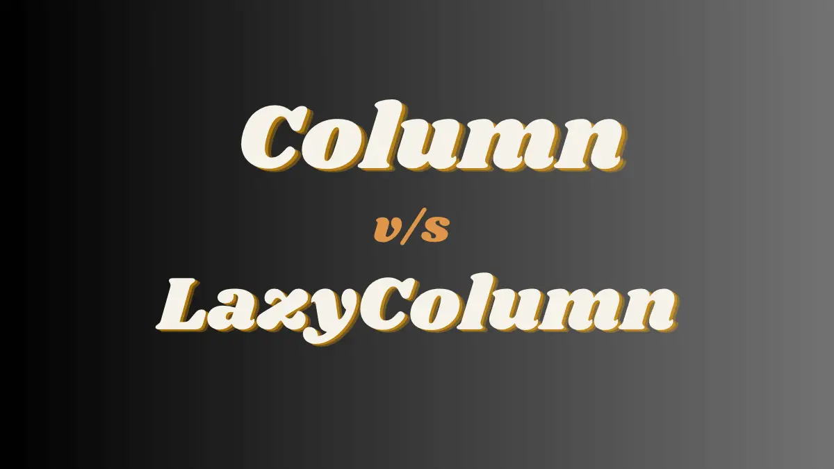 Column vs LazyColumn in Android Jetpack Compose